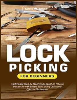 Paperback Lock Picking for Beginners: A Complete Step-by-Step Visual Guide on How to Pick Locks with Simple Tools Using Quick and Effective Techniques Book