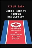 North Korea's Hidden Revolution: How the Information Underground Is Transforming a Closed Society