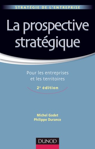 La prospective stratÃ©gique - 2e Ã©dition - Pour les entreprises et les territoires: Pour les entreprises et les territoires