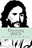 Discovering JESUS: "As told in the Bible" 1511814691 Book Cover