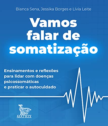 Vamos falar de somatização: Ensinamentos de reflexões para lidar com doenças psicossomáticas e praticar o autocuidado
