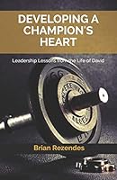 Developing a Champion's Heart: Leadership Lessons from the Life of David 1520110685 Book Cover
