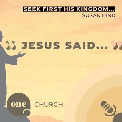 JESUS SAID - Seek First His Kingdom... // One Church Podcast, 16th March 2026