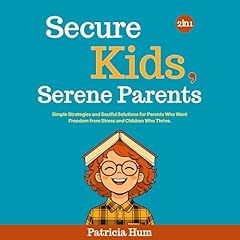 Secure Kids, Serene Parents (2 in 1) Audiobook By Patricia Hum cover art