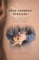 Holz-Lehmbau Rebellen: Oder der andere Weg zu gesundem Bauen fernab der Industrie (German Edition) 3903660167 Book Cover