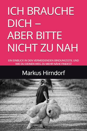 ICH BRAUCHE DICH – ABER BITTE NICHT ZU NAH: EIN EINBLICK IN DEN VERMEIDENDEN BINDUNGSSTIL UND WIE DU DEINEN WEG ZU MEHR NÄHE FINDEST (Zwischen Nähe & ... Dein Reflexionstagebuch Zur Bindung, Band 1)