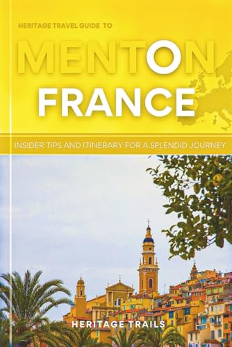 Heritage Travel Guide to Menton: Inside Tips and Itinerary for a splendid Journey (Heritage Trails France)