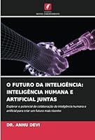 O FUTURO DA INTELIGÊNCIA: INTELIGÊNCIA HUMANA E ARTIFICIAL JUNTAS: Explorar o potencial de colaboração da inteligência humana e artificial para criar um futuro mais risonho (Portuguese Edition) 3330974184 Book Cover