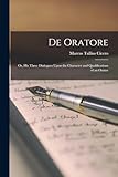 De Oratore: Or, His Three Dialogues Upon the Character and Qualifications of an Orator
