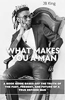 WHAT MAKES YOU A MAN: HOW TO BE A MAN B0D8GD464L Book Cover