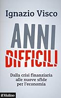 Anni difficili. Dalla crisi finanziaria alle nuove sfide per l'economia 8815279067 Book Cover