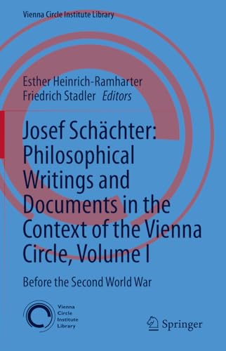 Josef Schächter: Philosophical Writings and Documents in the Context of the Vienna Circle, Volume I: Before the Second World War (Vienna Circle Institute Library, 11)