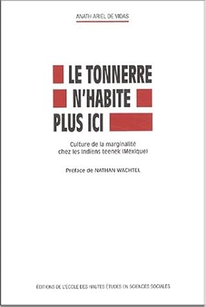 Le Tonnerre n'habite plus ici.: Culture de la marginalité chez les Indiens teenek (Mexique)