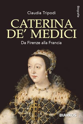 Caterina de' Medici. Da Firenze alla Fran