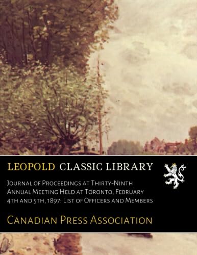 Journal of Proceedings at Thirty-Ninth Annual Meeting Held at Toronto, February 4th and 5th, 1897: List of Officers and Members