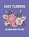 Easy Flowers Coloring Book for Kids: 8.5x11 Inches 50 Printable Illustrations Garden Flowers Coloring Book for Pre K - Stress Relief and Relaxation ... Book With Flowers for Coloring Practice