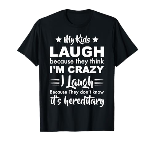 My Kids Laugh Because They Think I'm Crazy I Laugh Funny T-Shirt