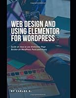 Web Design And Using Elementor For WordPress: A short guide on creating a good looking website 1071476211 Book Cover