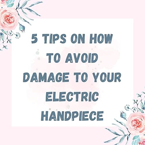 5 Tips On How To Avoid Damage To Your Electric Handpiece