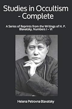 Studies in Occultism - Complete: A Series of Reprints from the Writings of H. P. Blavatsky, Numbers I – VI