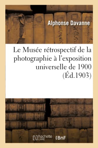 Le Musée Rétrospectif de la Photographie À l'Exposition Universelle de 1900 (Ga(c)Na(c)Ralita(c)S) (French Edition)