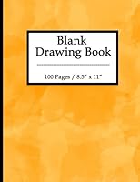 Blank Drawing Book: 100 Pages, 8.5" x 11" Large Sketchbook Journal White Unruled Drawing Paper, Durable Soft Cover, For Kids, Artists and Students (Orange) 1541227441 Book Cover