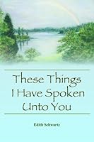 These Things I Have Spoken Unto You 1934144843 Book Cover