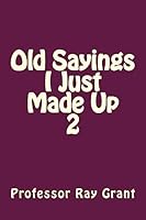 Old Sayings I Just Made Up 2 1512315621 Book Cover