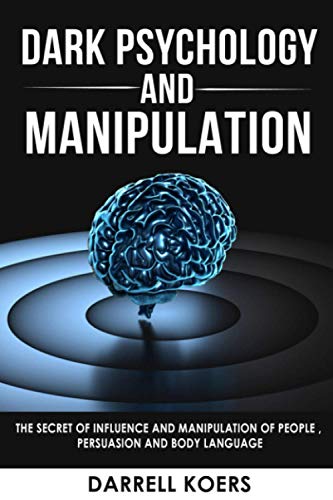 Dark Psychology And Manipulation: The Secret of Influence And Manipulation of People , Persuasion And Body Language