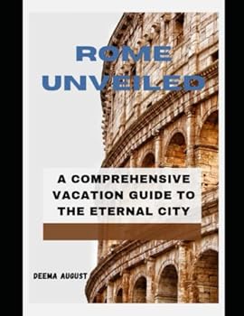 Paperback Rome Unveiled: A Comprehensive Vacation Guide To The Eternal City Book