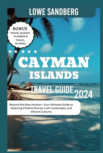 Cayman Islands Travel Guide 2024: Beyond the Blue Horizon– Your Ultimate Guide to Exploring Pristine Shores, Lush Landscapes, and Vibrant Cultures