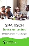  Spanisch lernen mal anders - 333 Spanische Redewendungen: Sprichwörter, Vokabeln, Eselsbrücken und Fun Facts machen aus dir einen Spanisch-Profi