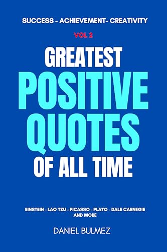 Greatest Positive Quotes of All Time Vol 2: Wisdom with Quotes for Success, Achievement, Resilience and Creativity (QUOTES BOOKS)