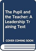 The Pupil and the Teacher: A Leadership Training Text B00086EFZ2 Book Cover