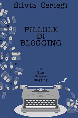 Pillole di Blogging: Guida pratica per blogger che vogliono trasformare una passione in qualcosa di più (Italian Edition)
