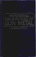 Professional Care and Finishing of Gun Metal B002J7SPXQ Book Cover