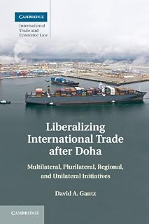 Liberalizing International Trade after Doha: Multilateral, Plurilateral, Regional, and Unilateral Initiatives (Cambridge International Trade and Economic Law Book 15)