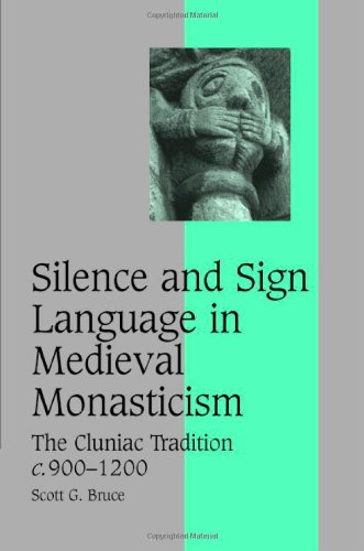 Silence and Sign Language in Medieval Monasticism: The Cluniac Tradition, c.900–1200 (Cambridge Studies in Medieval Life and Thought: Fourth Series Book 68)