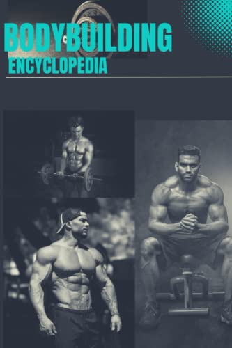 BodyBuilding Encyclopedia: Encyclopedia of Modern Bodybuilding, Get stronger, Bigger and Leaner Journal For Beginners, The Ultimate A-Z Book on Complete Muscle Builders.