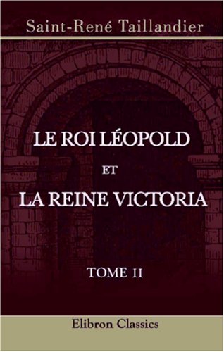 Le roi Léopold et la reine Victoria: Récits d'histoire contemporaine. Tome 2 (French Edition)