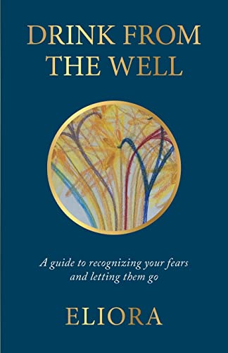Drink From The Well: A Guide to Recognizing Your Fears and Letting Them Go (A Path to Light)