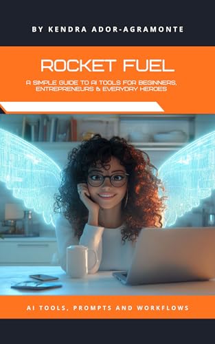 Rocket Fuel: A Simple Guide to AI tools for beginners, entrepreneurs & everyday heroes: AI TOOLS, PROMPTS AND WORKFLOWS
