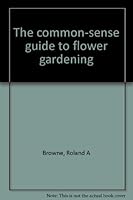 The common-sense guide to flower gardening B0006BUSKK Book Cover