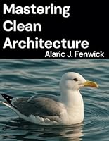 Mastering Clean Architecture: A Practical Guide to Designing Scalable Software Systems (Complete Guide to App & Software Development for Beginners) B0F5LNFD9J Book Cover