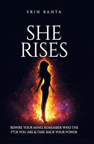 She Rises: Rewire Your Mind, Remember Who the F*ck You Are & Take Back Your Power