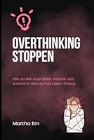 Overthinking stoppen: Wie du den Kopf leiser machst und endlich in dein echtes Leben findest (German Edition) B0F5P6GJ7F Book Cover