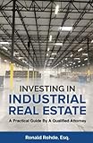 Investing In Industrial Real Estate: A Practical Guide By A Qualified Attorney