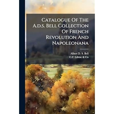 Catalogue Of The A.d.s. Bell Collection Of French Revolution And Napoleonana