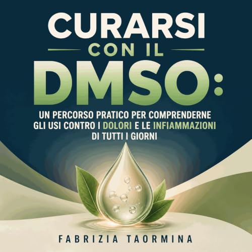 『Curarsi con il DMSO: Un percorso pratico per comprenderne gli usi contro i dolori e le infiammazioni di tutti i giorni』のカバーア