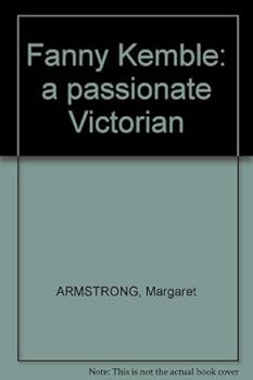 Fanny Kemble a Passionate Victorian